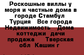 Роскошные виллы у моря и частные дома в городе Стамбул, Турция - Все города Недвижимость » Дома, коттеджи, дачи продажа   . Тверская обл.,Кашин г.